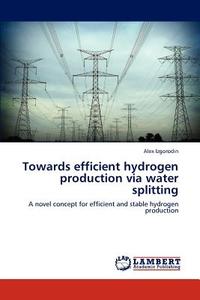 Towards efficient hydrogen production via water splitting di Alex Izgorodin edito da LAP Lambert Academic Publishing