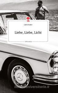 Liebe, Liebe, Licht. Life is a Story - story.one di Catrin Kutter edito da story.one publishing