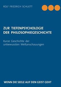 Zur Tiefenpsychologie der Philosophiegeschichte di Rolf Friedrich Schuett edito da Books on Demand