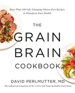 The Grain Brain Cookbook: More Than 150 Life-Changing Gluten-Free Recipes to Transform Your Health di David Perlmutter edito da LITTLE BROWN & CO