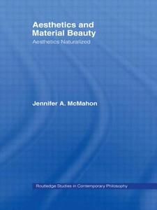 Aesthetics and Material Beauty di Jennifer A. (University of Adelaide McMahon edito da Taylor & Francis Ltd