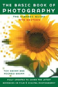 The Basic Book of Photography: Fifth Edition di Tom Grimm, Michele Grimm edito da PLUME