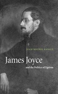 James Joyce and the Politics of Egoism di Jean-Michel Rabate, Jean-Michel Rabat, Rabate Jean-Michel edito da Cambridge University Press