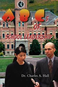 ABCs of School Leadership di Charles A. Hall edito da iUniverse