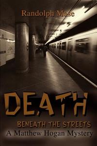 Death Beneath the Streets: A Matthew Hogan Mystery di Randolph Mase edito da AUTHORHOUSE