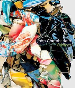 John Chamberlain: Choices di Susan Davidson, Dave Hickey, Donna De Salvo edito da LA FABRIA GUGGENHEIM MUSEUM PU