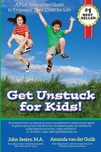 Get Unstuck for Kids!: A Fun, Interactive Guide to Empower Your Child for Life di John Seeley M. a., Amanda Van Der Gulik edito da Heart Fire Press
