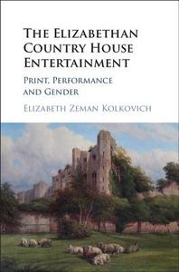 The Elizabethan Country House Entertainment di Elizabeth Zeman (Ohio State University) Kolkovich edito da Cambridge University Press