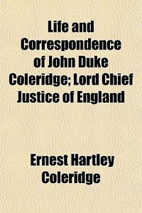 Life And Correspondence Of John Duke Coleridge; Lord Chief Justice Of England di Ernest Hartley Coleridge edito da General Books Llc