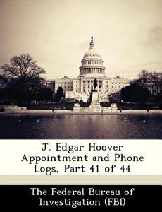J. Edgar Hoover Appointment And Phone Logs, Part 41 Of 44 edito da Bibliogov