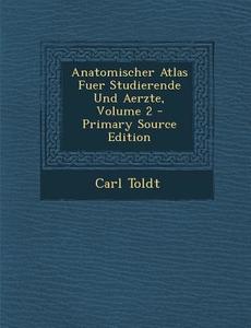 Anatomischer Atlas Fuer Studierende Und Aerzte, Volume 2 - Primary Source Edition di Carl Toldt edito da Nabu Press