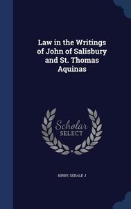 Law In The Writings Of John Of Salisbury And St. Thomas Aquinas di Gerald J Kirby edito da Sagwan Press