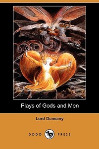 Plays of Gods and Men (Dodo Press) di Edward John Moreton Dunsany edito da LULU PR
