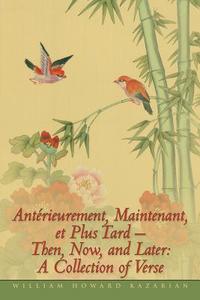 Ant Rieurement, Maintenant, Et Plus Tard - Then, Now, and Later di William Howard Kazarian edito da AuthorHouse
