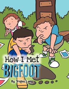 How I Met Bigfoot di Trishia Long edito da AuthorHouse