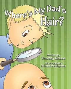 Where's My Dad's Hair? di Timothy Nelson edito da Createspace