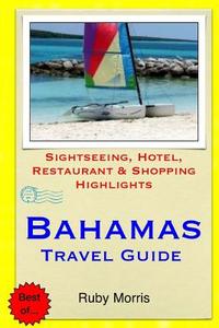 Bahamas Travel Guide: Sightseeing, Hotel, Restaurant & Shopping Highlights (Illustrated) di Ruby Morris edito da Createspace