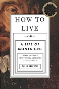 How to Live: Or a Life of Montaigne in One Question and Twenty Attempts at an Answer di Sarah Bakewell edito da Other Press (NY)