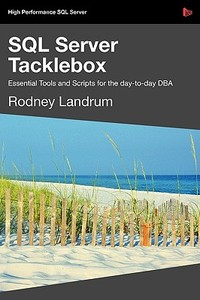 SQL Server Tacklebox Essential Tools and Scripts for the Day-To-Day DBA di Rodney Landrum edito da RED GATE BOOKS