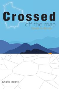 Crossed Off the Map: Travels in Bolivia di Shafik Meghji edito da LATIN AMERICA BUREAU