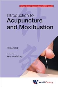 World Century Compendium To Tcm - Volume 6: Introduction To Acupuncture And Moxibustion di Zhang Ren edito da World Century Publishing Corporation