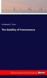 The Stability of Freemasonry di Ferdinand C. Ewer edito da hansebooks