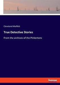 True Detective Stories di Cleveland Moffett edito da hansebooks