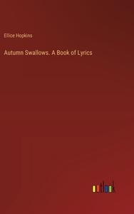 Autumn Swallows. A Book of Lyrics di Ellice Hopkins edito da Outlook Verlag