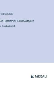 Die Piccolomini; In Fünf Aufzügen di Friedrich Schiller edito da Megali Verlag