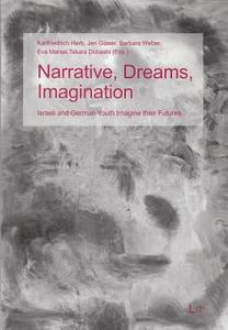 Narrative, Dreams, Imagination: Israeli and German Youth Imagine Their Futures edito da Lit Verlag