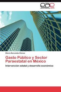 Gasto Público y Sector Paraestatal en México di Hilario Barcelata Chávez edito da LAP Lambert Acad. Publ.