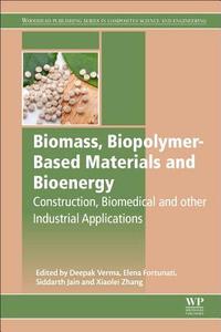 Biomass, Biopolymer-Based Materials, and Bioenergy: Construction, Biomedical, and Other Industrial Applications di Deepak Verma edito da WOODHEAD PUB