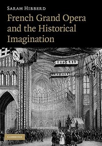 French Grand Opera and the Historical Imagination di Sarah Hibberd edito da Cambridge University Press