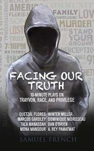Facing Our Truth: Short Plays on Trayvon, Race, and Privilege di Dominique Morisseau, A. Rey Pamatmat, Winter Miller edito da SAMUEL FRENCH TRADE