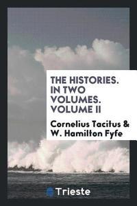 The histories. In two volumes. Volume II di Cornelius Tacitus, W. Hamilton Fyfe edito da Trieste Publishing