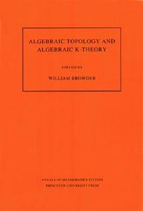 Algebraic Topology and Algebraic K-Theory (AM-113), Volume 113 di William Browder, John C. Moore edito da Princeton University Press