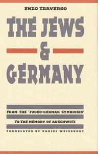 The Jews and Germany: From the "judeo-German Symbiosis" to the Memory of Auschwitz di Enzo Traverso edito da UNIV OF NEBRASKA PR