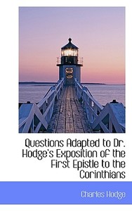 Questions Adapted To Dr. Hodge's Exposition Of The First Epistle To The Corinthians di Charles Hodge edito da Bibliolife