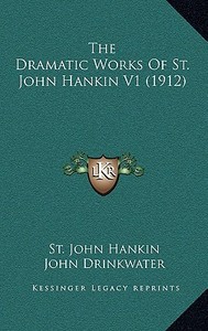 The Dramatic Works of St. John Hankin V1 (1912) di St John Hankin edito da Kessinger Publishing