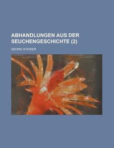 Abhandlungen Aus Der Seuchengeschichte (2) di Georg Sticker edito da General Books Llc