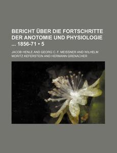 Bericht Uber Die Fortschritte Der Anotomie Und Physiologie 1856-71 (5) di Jacob Henle edito da General Books Llc