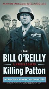 Killing Patton: The Strange Death of World War II's Most Audacious General di Bill O'Reilly, Martin Dugard edito da ST MARTINS PR