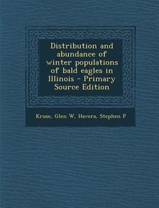 Distribution and Abundance of Winter Populations of Bald Eagles in Illinois di Glen W. Kruse, Stephen P. Havera edito da Nabu Press