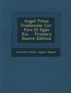 Angel Pitou: Traduccion Cor. Para El Siglo XIX. - Primary Source Edition di Alexandre Dumas, Auguste Maquet edito da Nabu Press