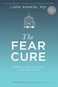 The Fear Cure: Cultivating Courage as Medicine for the Body, Mind, and Soul di Lissa Rankin edito da Hay House