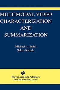 Multimodal Video Characterization and Summarization di Michael A. Smith, Takeo Kanade edito da Springer-Verlag GmbH