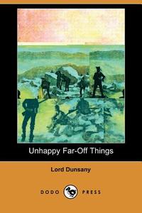 Unhappy Far-Off Things (Dodo Press) di Edward John Moreton Dunsany edito da LULU PR