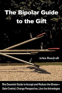 The Bipolar Guide to the Gift di Arlen Trent Rundvall edito da AUTHORHOUSE