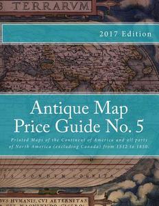 Antique Map Price Guide No. 5: Printed Maps of America, from 1512 to 1850. di MR Jeffrey Sharpe edito da Createspace