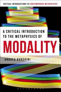 A Critical Introduction to the Metaphysics of Modality di Andrea Borghini edito da BLOOMSBURY ACADEMIC